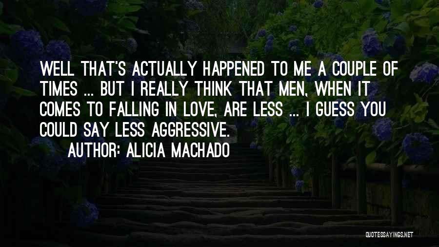 Alicia Machado Quotes: Well That's Actually Happened To Me A Couple Of Times ... But I Really Think That Men, When It Comes