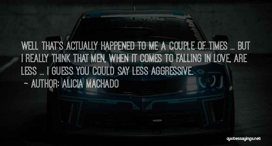 Alicia Machado Quotes: Well That's Actually Happened To Me A Couple Of Times ... But I Really Think That Men, When It Comes