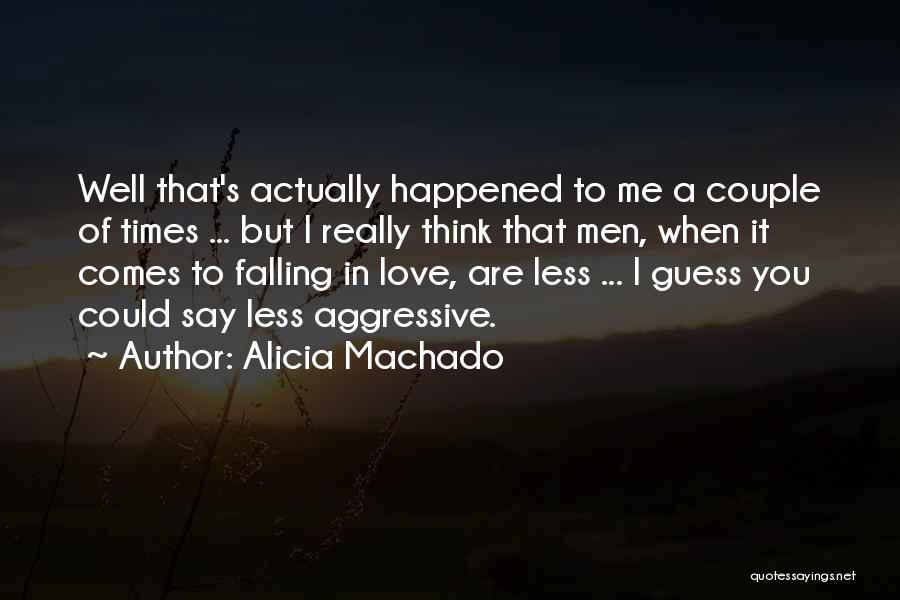 Alicia Machado Quotes: Well That's Actually Happened To Me A Couple Of Times ... But I Really Think That Men, When It Comes