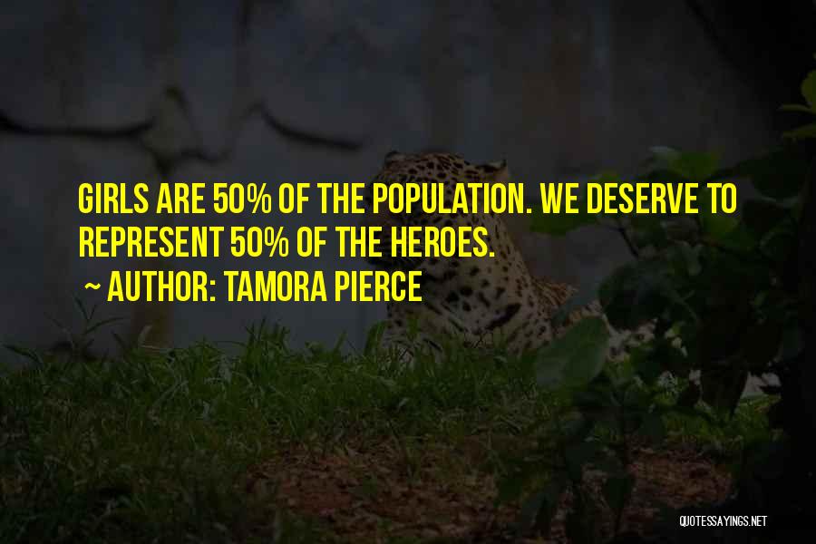 Tamora Pierce Quotes: Girls Are 50% Of The Population. We Deserve To Represent 50% Of The Heroes.