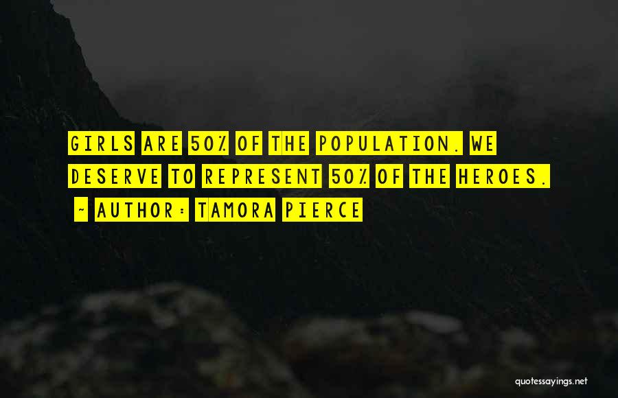 Tamora Pierce Quotes: Girls Are 50% Of The Population. We Deserve To Represent 50% Of The Heroes.