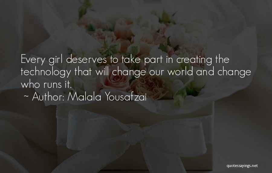Malala Yousafzai Quotes: Every Girl Deserves To Take Part In Creating The Technology That Will Change Our World And Change Who Runs It.
