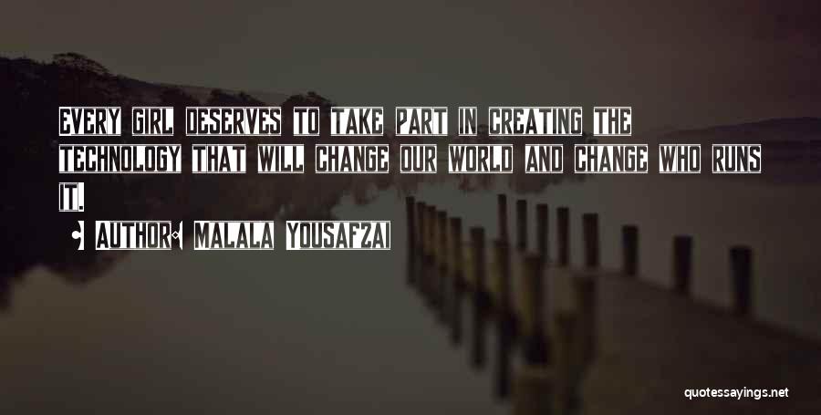 Malala Yousafzai Quotes: Every Girl Deserves To Take Part In Creating The Technology That Will Change Our World And Change Who Runs It.