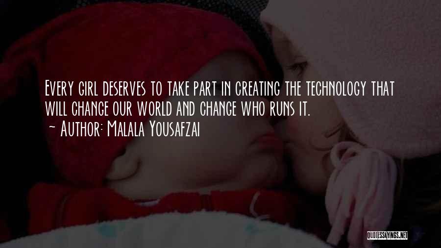 Malala Yousafzai Quotes: Every Girl Deserves To Take Part In Creating The Technology That Will Change Our World And Change Who Runs It.