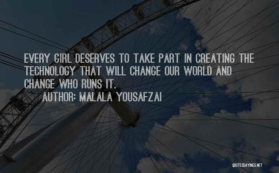 Malala Yousafzai Quotes: Every Girl Deserves To Take Part In Creating The Technology That Will Change Our World And Change Who Runs It.