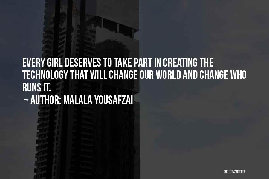 Malala Yousafzai Quotes: Every Girl Deserves To Take Part In Creating The Technology That Will Change Our World And Change Who Runs It.