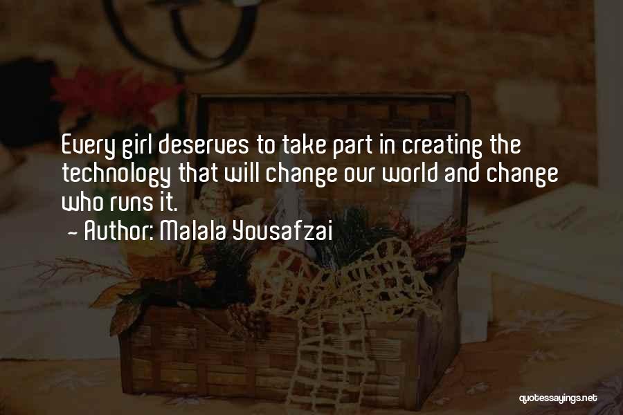 Malala Yousafzai Quotes: Every Girl Deserves To Take Part In Creating The Technology That Will Change Our World And Change Who Runs It.