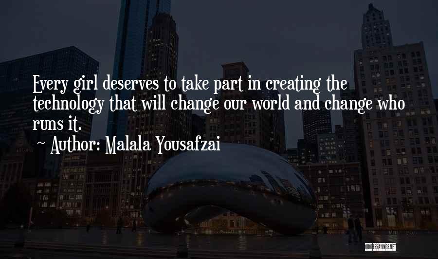 Malala Yousafzai Quotes: Every Girl Deserves To Take Part In Creating The Technology That Will Change Our World And Change Who Runs It.