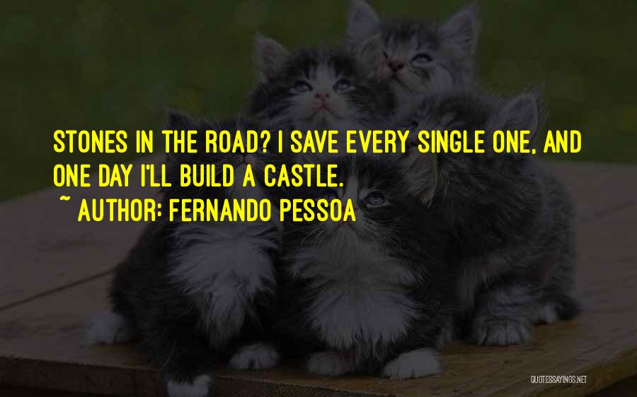 Fernando Pessoa Quotes: Stones In The Road? I Save Every Single One, And One Day I'll Build A Castle.