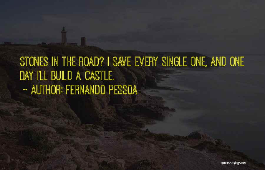 Fernando Pessoa Quotes: Stones In The Road? I Save Every Single One, And One Day I'll Build A Castle.