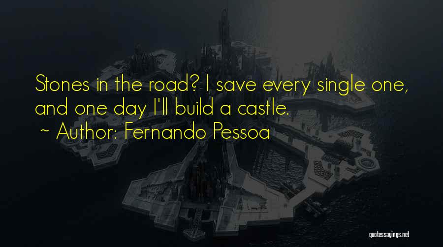 Fernando Pessoa Quotes: Stones In The Road? I Save Every Single One, And One Day I'll Build A Castle.