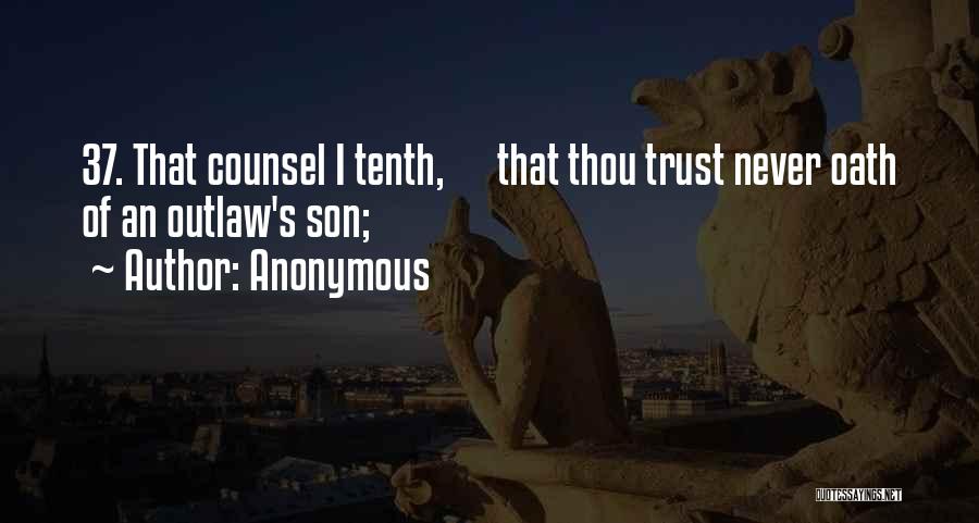 Anonymous Quotes: 37. That Counsel I Tenth, That Thou Trust Never Oath Of An Outlaw's Son;