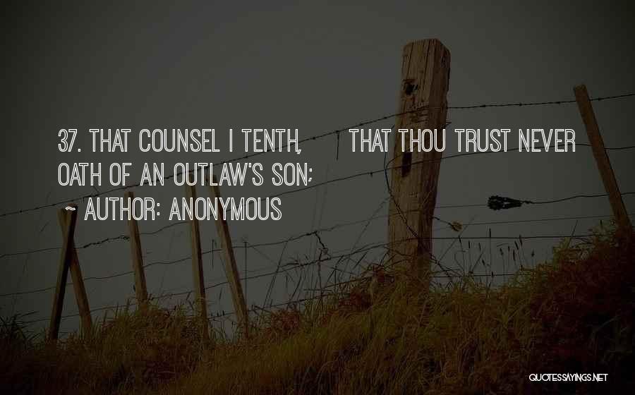 Anonymous Quotes: 37. That Counsel I Tenth, That Thou Trust Never Oath Of An Outlaw's Son;