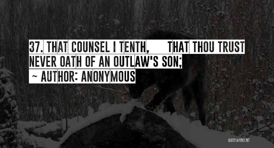 Anonymous Quotes: 37. That Counsel I Tenth, That Thou Trust Never Oath Of An Outlaw's Son;