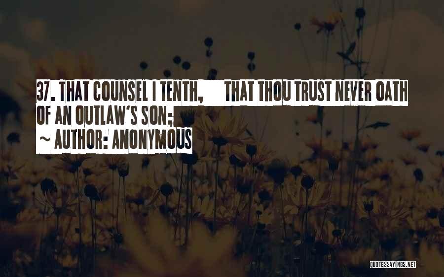 Anonymous Quotes: 37. That Counsel I Tenth, That Thou Trust Never Oath Of An Outlaw's Son;