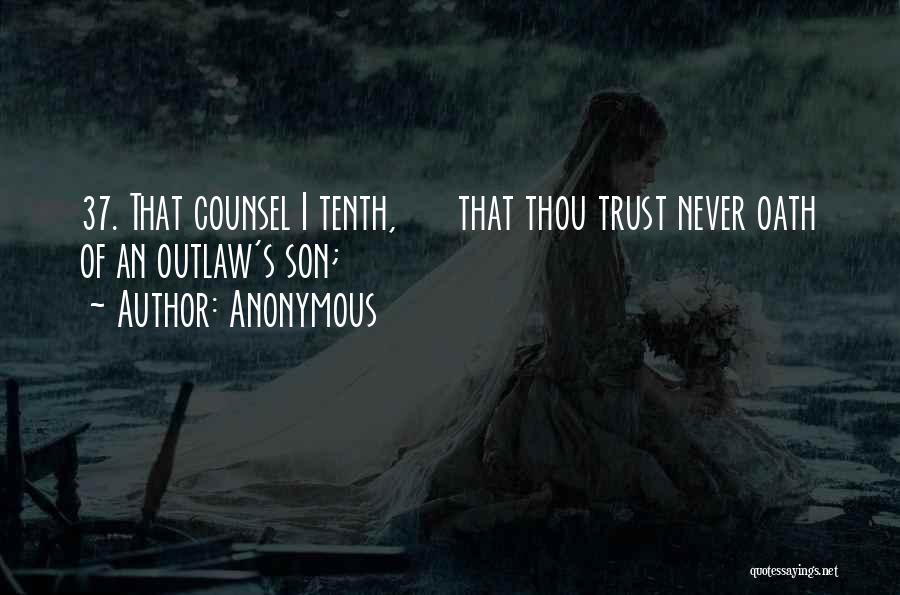 Anonymous Quotes: 37. That Counsel I Tenth, That Thou Trust Never Oath Of An Outlaw's Son;