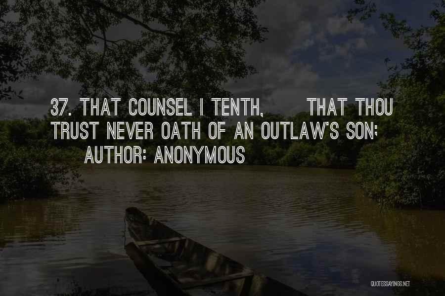 Anonymous Quotes: 37. That Counsel I Tenth, That Thou Trust Never Oath Of An Outlaw's Son;