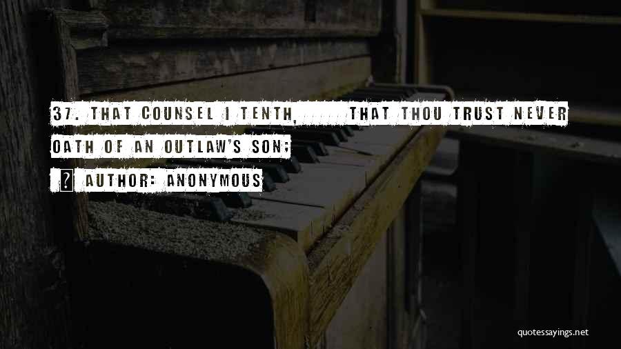 Anonymous Quotes: 37. That Counsel I Tenth, That Thou Trust Never Oath Of An Outlaw's Son;