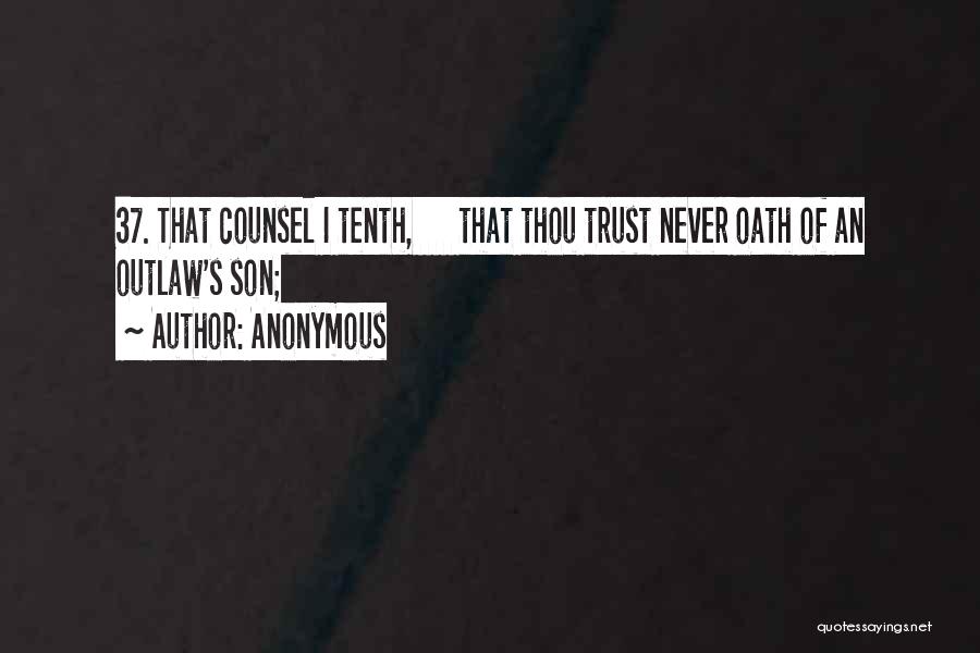 Anonymous Quotes: 37. That Counsel I Tenth, That Thou Trust Never Oath Of An Outlaw's Son;