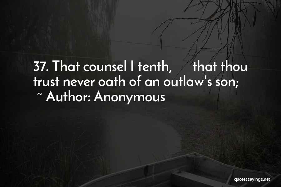 Anonymous Quotes: 37. That Counsel I Tenth, That Thou Trust Never Oath Of An Outlaw's Son;