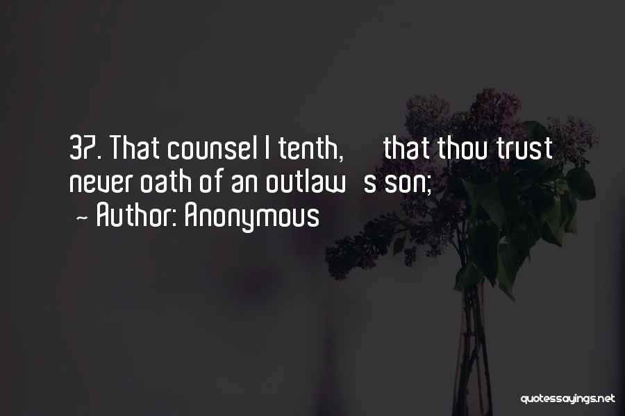 Anonymous Quotes: 37. That Counsel I Tenth, That Thou Trust Never Oath Of An Outlaw's Son;
