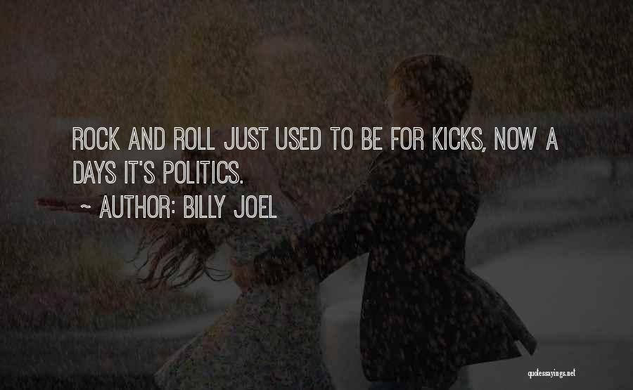 Billy Joel Quotes: Rock And Roll Just Used To Be For Kicks, Now A Days It's Politics.