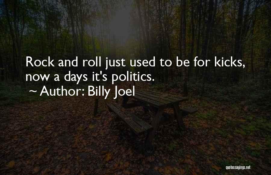 Billy Joel Quotes: Rock And Roll Just Used To Be For Kicks, Now A Days It's Politics.