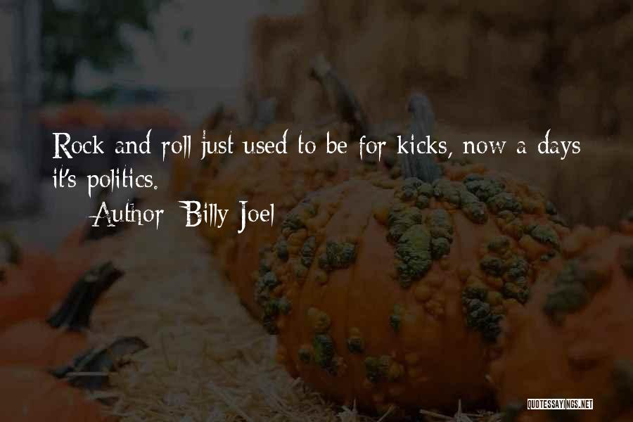Billy Joel Quotes: Rock And Roll Just Used To Be For Kicks, Now A Days It's Politics.