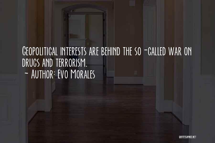 Evo Morales Quotes: Geopolitical Interests Are Behind The So-called War On Drugs And Terrorism.