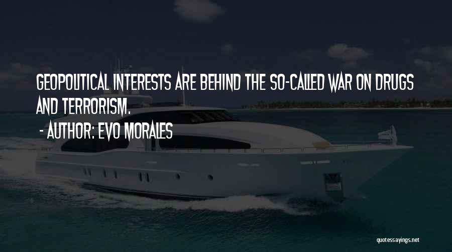 Evo Morales Quotes: Geopolitical Interests Are Behind The So-called War On Drugs And Terrorism.