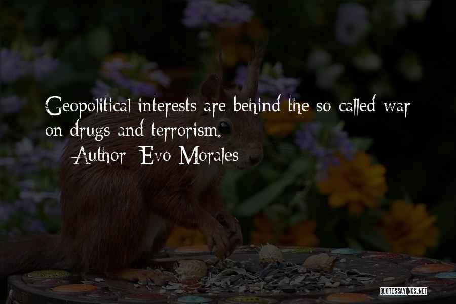 Evo Morales Quotes: Geopolitical Interests Are Behind The So-called War On Drugs And Terrorism.