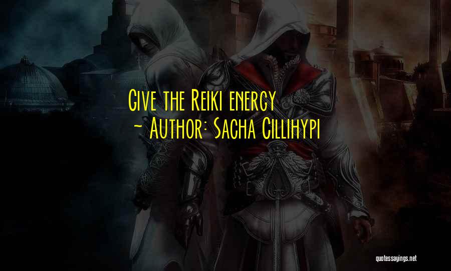 Sacha Cillihypi Quotes: Give The Reiki Energy