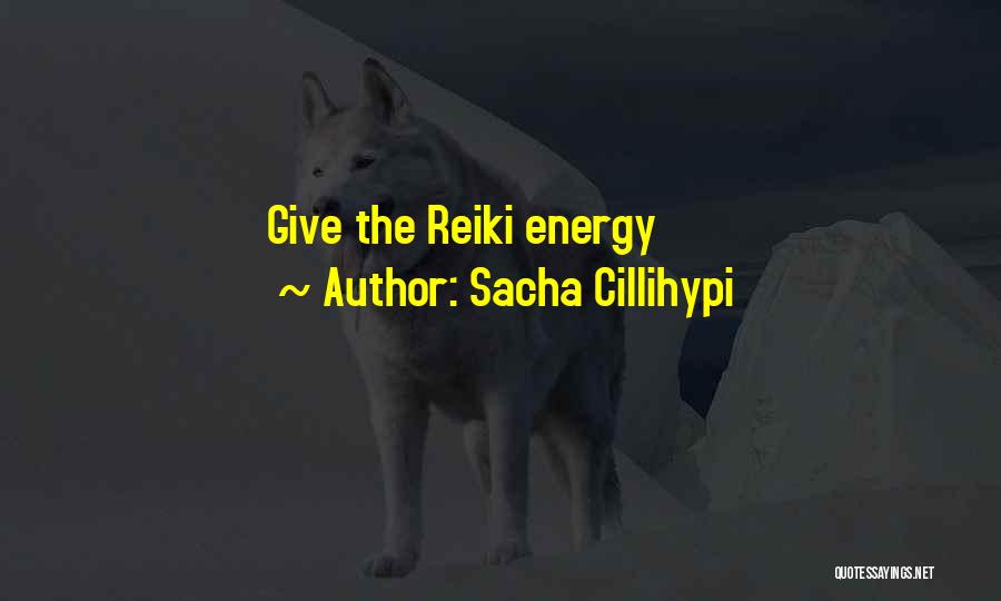 Sacha Cillihypi Quotes: Give The Reiki Energy
