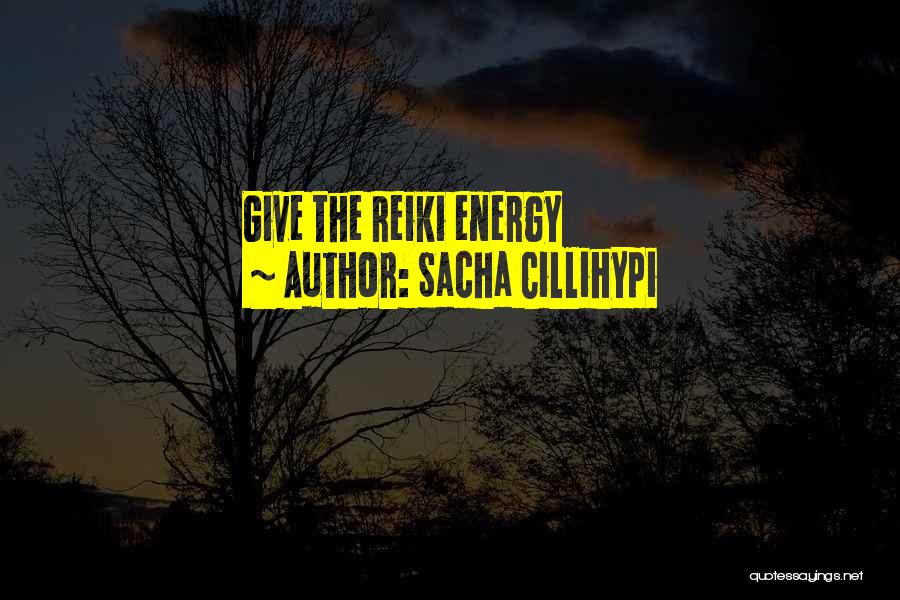 Sacha Cillihypi Quotes: Give The Reiki Energy