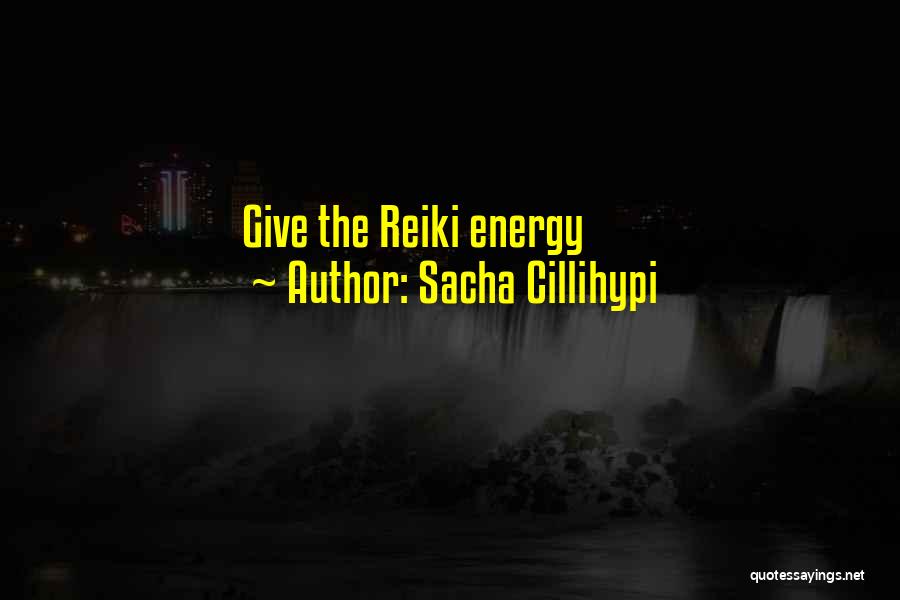 Sacha Cillihypi Quotes: Give The Reiki Energy