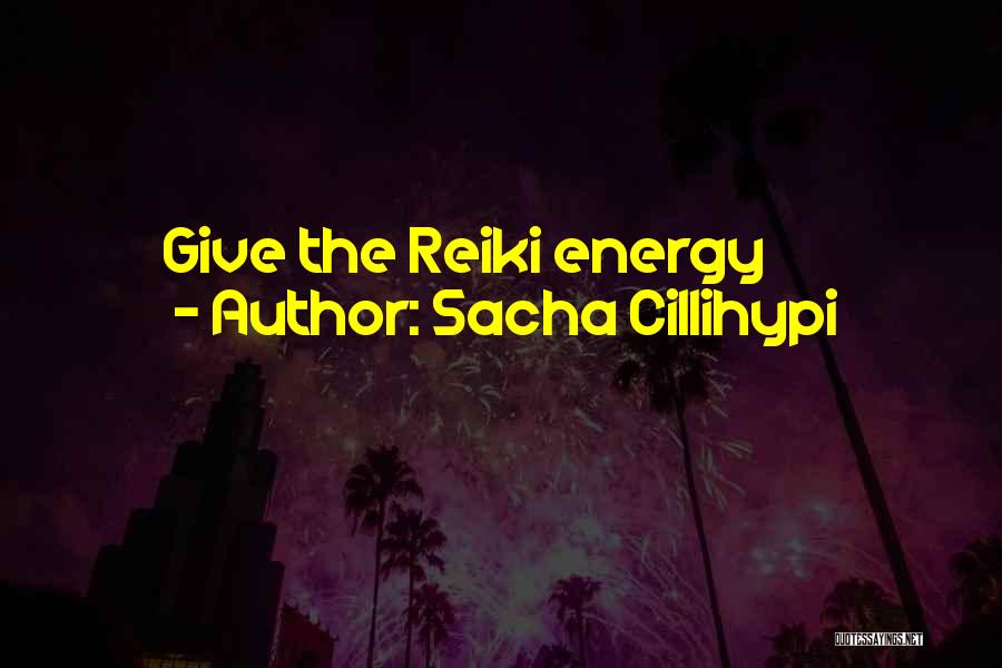 Sacha Cillihypi Quotes: Give The Reiki Energy