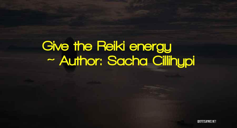 Sacha Cillihypi Quotes: Give The Reiki Energy