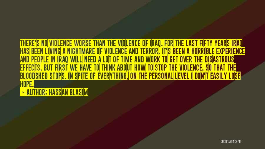 Hassan Blasim Quotes: There's No Violence Worse Than The Violence Of Iraq. For The Last Fifty Years Iraq Has Been Living A Nightmare