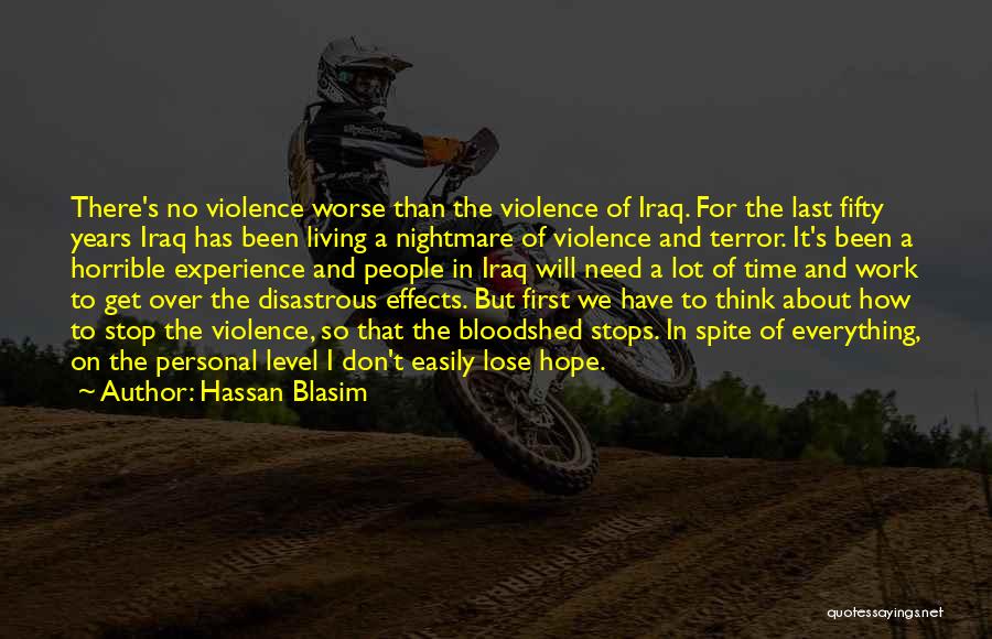 Hassan Blasim Quotes: There's No Violence Worse Than The Violence Of Iraq. For The Last Fifty Years Iraq Has Been Living A Nightmare