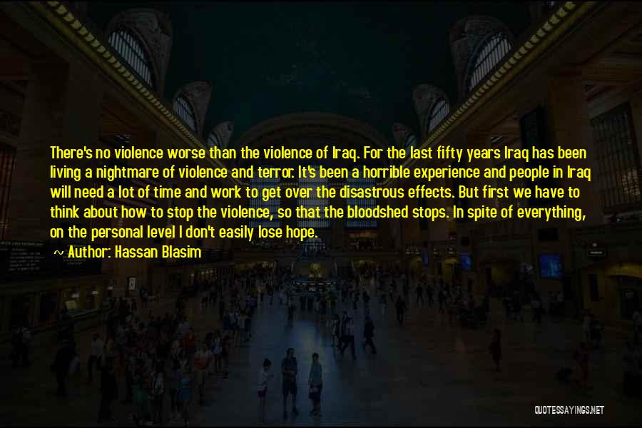 Hassan Blasim Quotes: There's No Violence Worse Than The Violence Of Iraq. For The Last Fifty Years Iraq Has Been Living A Nightmare