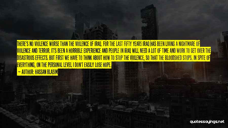 Hassan Blasim Quotes: There's No Violence Worse Than The Violence Of Iraq. For The Last Fifty Years Iraq Has Been Living A Nightmare