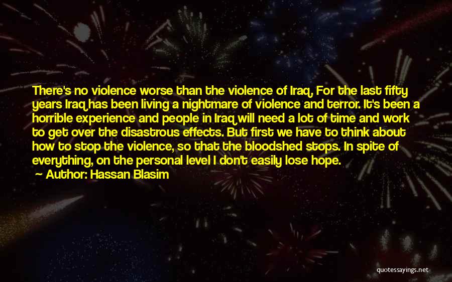 Hassan Blasim Quotes: There's No Violence Worse Than The Violence Of Iraq. For The Last Fifty Years Iraq Has Been Living A Nightmare