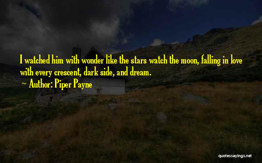 Piper Payne Quotes: I Watched Him With Wonder Like The Stars Watch The Moon, Falling In Love With Every Crescent, Dark Side, And