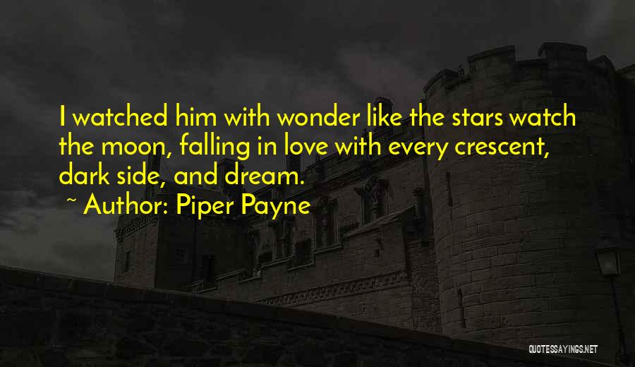 Piper Payne Quotes: I Watched Him With Wonder Like The Stars Watch The Moon, Falling In Love With Every Crescent, Dark Side, And