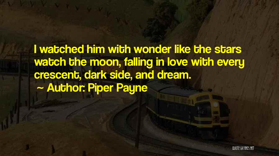 Piper Payne Quotes: I Watched Him With Wonder Like The Stars Watch The Moon, Falling In Love With Every Crescent, Dark Side, And