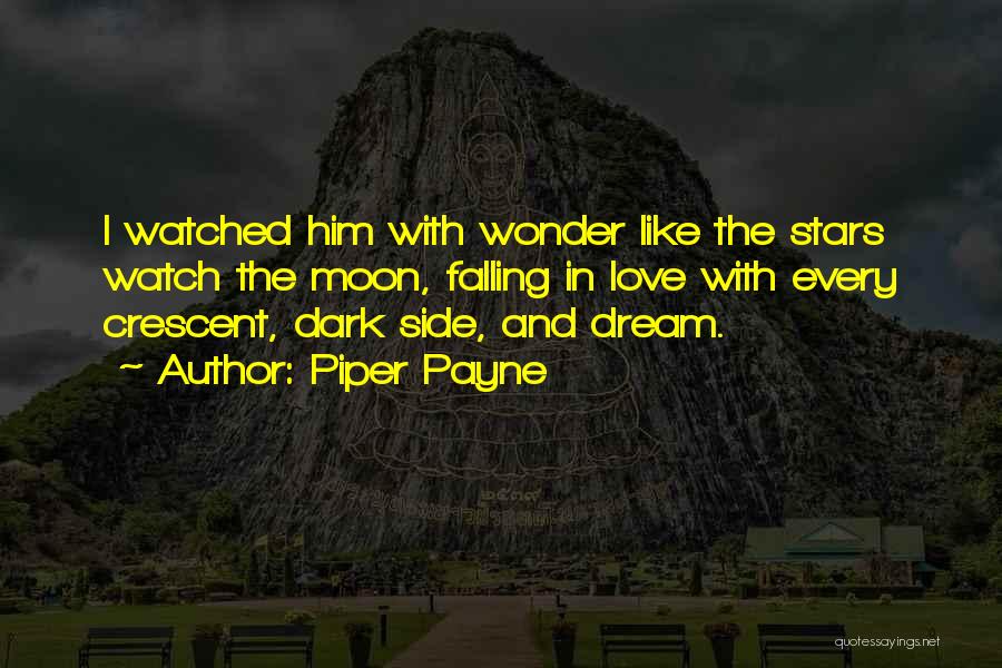 Piper Payne Quotes: I Watched Him With Wonder Like The Stars Watch The Moon, Falling In Love With Every Crescent, Dark Side, And