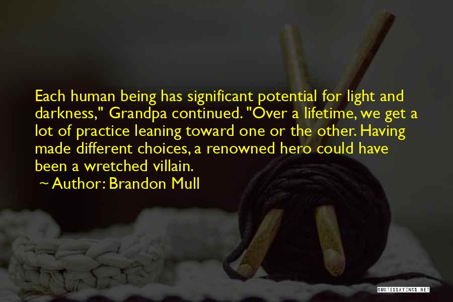 Brandon Mull Quotes: Each Human Being Has Significant Potential For Light And Darkness, Grandpa Continued. Over A Lifetime, We Get A Lot Of