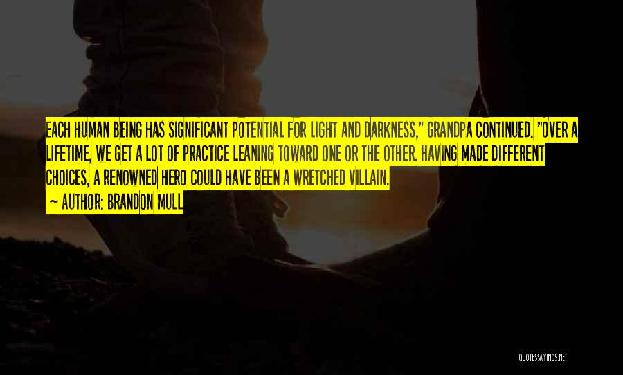 Brandon Mull Quotes: Each Human Being Has Significant Potential For Light And Darkness, Grandpa Continued. Over A Lifetime, We Get A Lot Of