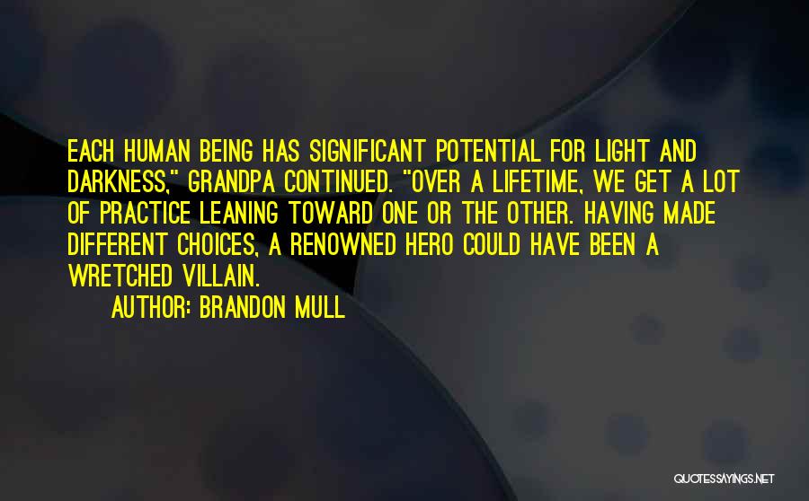 Brandon Mull Quotes: Each Human Being Has Significant Potential For Light And Darkness, Grandpa Continued. Over A Lifetime, We Get A Lot Of