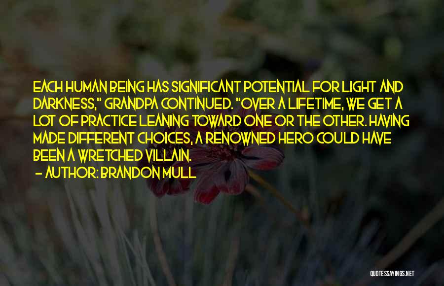 Brandon Mull Quotes: Each Human Being Has Significant Potential For Light And Darkness, Grandpa Continued. Over A Lifetime, We Get A Lot Of